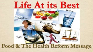Life At its Best 
Food & The Health Reform Message 
 