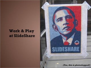 Work & Play  at SlideShare (Yes, this is photoshopped!) 