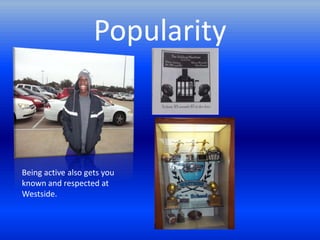 Popularity



Being active also gets you
known and respected at
Westside.
 