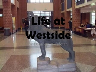 Life at
Westside
by Damilola Akinlotan
 