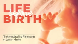 BIRTH
beforeLIFE
The Groundbreaking Photography
of Lennart Nilsson
 