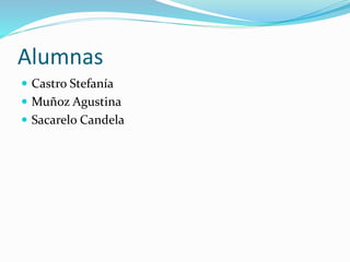 Alumnas
 Castro Stefanía
 Muñoz Agustina
 Sacarelo Candela
 