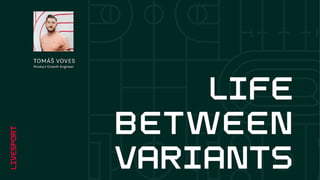 Life between variants by Tomas Voves.pdf