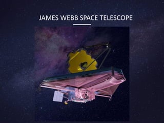 JAMES WEBB SPACE TELESCOPE
 