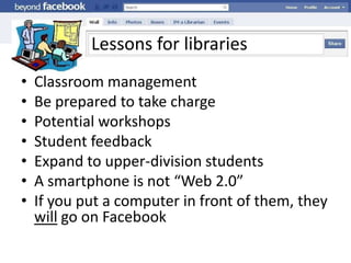 Lessons for librariesClassroom management Be prepared to take chargePotential workshopsStudent feedbackExpand to upper-division studentsA smartphone is not “Web 2.0”If you put a computer in front of them, they will go on Facebook