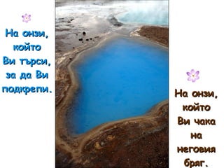 На онзи, който Ви търси, за да Ви подкрепи. На онзи, който Ви чака на неговия бряг. 