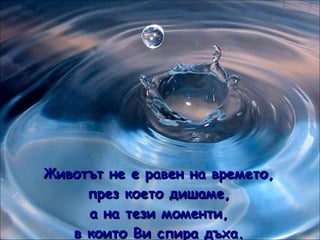 Животът не е равен на времето, през което дишаме, а на тези моменти, в които Ви спира дъха. 