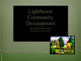 Lighthouse Community Development Non Profit Organization “ Growth from the heart” 