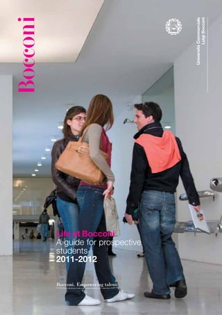 Università Commerciale
                                        Luigi Bocconi




Life at Bocconi
A guide for prospective
students
2011-2012

Bocconi. Empowering talent.
 