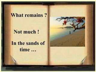 What remains ?
In the sands of
time …
Not much !
 