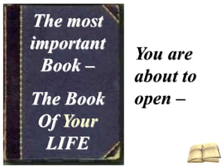 The most
important
Book –
The Book
Of Your
LIFE
You are
about to
open –
 