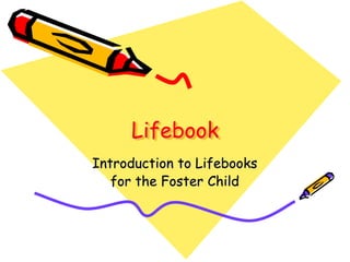 Lifebook
Introduction to Lifebooks
for the Foster Child
 