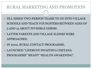RELAUNCHING LIFEBUOYIN 2002 LIFEBUOY WAS RELAUNCHED.WAS A MILD SOAP WITH A FLORAL SCENT.TARGET – FROM MALE CONCEPT TO ENTIRE FAMILY, BENEFICIAL FOR HEALTH CONCEPT.SIZE DECREASED FROM 150gms to 125gms AND PRICE INCREASED FROM 8.50 TO 9.MARKET SHARE – 18% IN  2002.