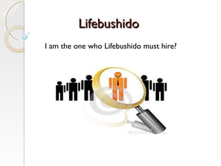 Lifebushido
I am the one who Lifebushido must hire?
 