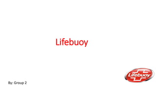 Lifebuoy 
By: Group 2 
 