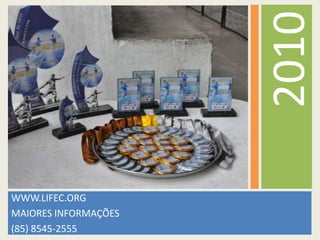 WWW.LIFEC.ORG MAIORES INFORMAÇÕES (85) 8545-2555 2010 