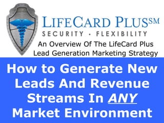 How to Generate New Leads And Revenue Streams In  ANY  Market Environment An Overview Of The LifeCard Plus Lead Generation Marketing Strategy 