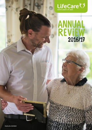 LifeCare Annual Review 2016/17 | P 1
ANNUAL
REVIEW
2016/17
Charity No: SC012641
 