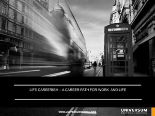 WWW.UNIVERSUMGLOBAL.COM
CLICK HERELIFE CAREERISM – A CAREER PATH FOR WORK AND LIFE
 