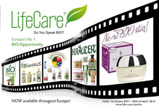 www.life-care.com/en




                       Europe’s No 1
                       BIO Opportunity




                       NOW available througout Europe!   Valid: 1st of June 2011 - 30th of April, 2012
                                                                     www.life-care.com/en
 