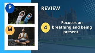 REVIEW
4
Focuses on
breathing and being
present.
P
M
 