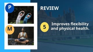 REVIEW
5
Improves flexibility
and physical health.
P
M
 