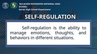 Self-regulation is the ability to
manage emotions, thoughts, and
behaviors in different situations.
SELF-REGULATION
BULACNIN INTEGRATED NATIONAL HIGH
SCHOOL
Senior High School Department
 