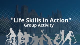 "Life Skills in Action"
Group Activity
 