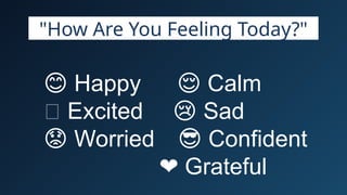 "How Are You Feeling Today?"
😊 Happy Calm
😌
🤩 Excited Sad
😢
Worried Confident
😟 😎
Grateful
❤️
 