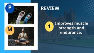 REVIEW
1
Improves muscle
strength and
endurance.
P
M
 