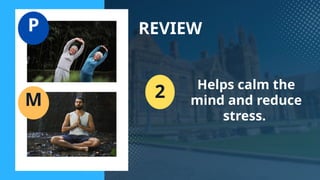 REVIEW
2 Helps calm the
mind and reduce
stress.
P
M
 