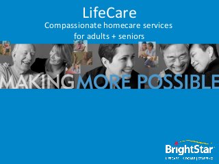LifeCare
Compassionate homecare services
      for adults + seniors
 