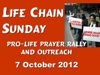 Life Chain
Sunday
Pro-life prayer rally
   and outreach
  7 October 2012
 