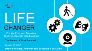 Patrick Romzek, Founder, and Executive Consultant
Employ. Empower. Transform.
The lives of people with disabilities.
October 25, 2017
CHANGER
LIFE
The Future of Work Podcast
 