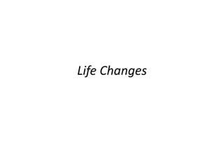 Life Changes
 