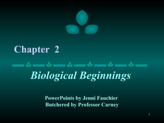 Chapter 2

Biological Beginnings
PowerPoints by Jenni Fauchier
Butchered by Professor Carney
1

 