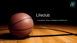 Lifeclub
musculation, fitness, esthetique et cabines UV
 