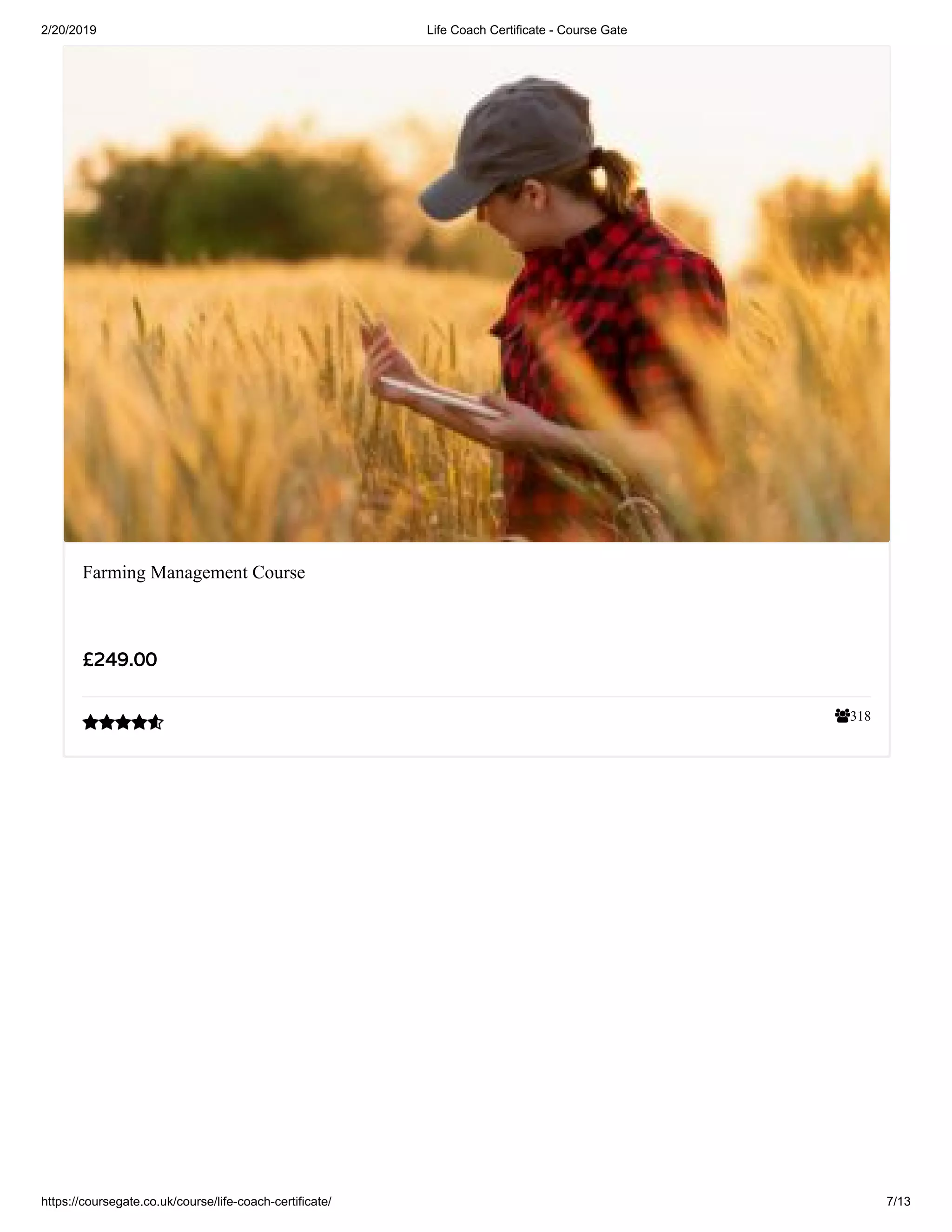 2/20/2019 Life Coach Certificate - Course Gate
https://coursegate.co.uk/course/life-coach-certificate/ 7/13
318
Farming Management Course
££249.00249.00

 