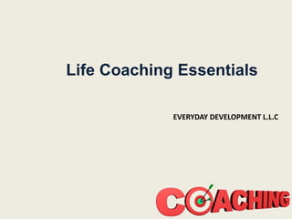 Life Coaching Essentials
EVERYDAY DEVELOPMENT L.L.C
 