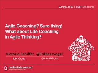 Agile Coaching? Sure thing!
What about Life Coaching
in Agile Thinking?
REA Group
02/08/2013 | LAST Melbourne
@realestate_au
Victoria Schiffer @Erdbeervogel
 
