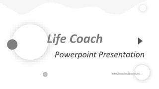 Life Coach
Powerpoint Presentation
www.freepptbackgrounds.net
 