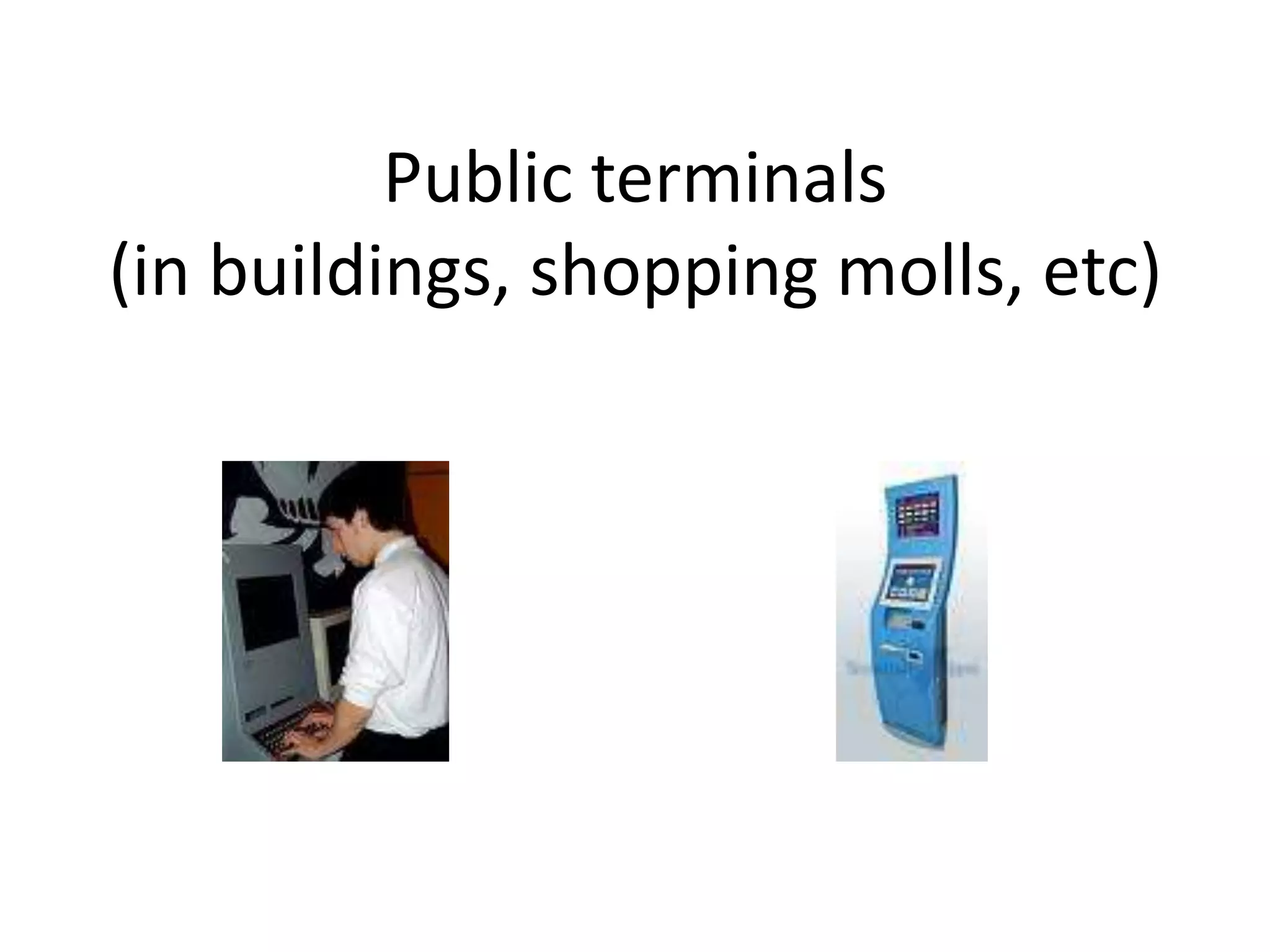 Public terminals (in buildings, shopping molls, etc)