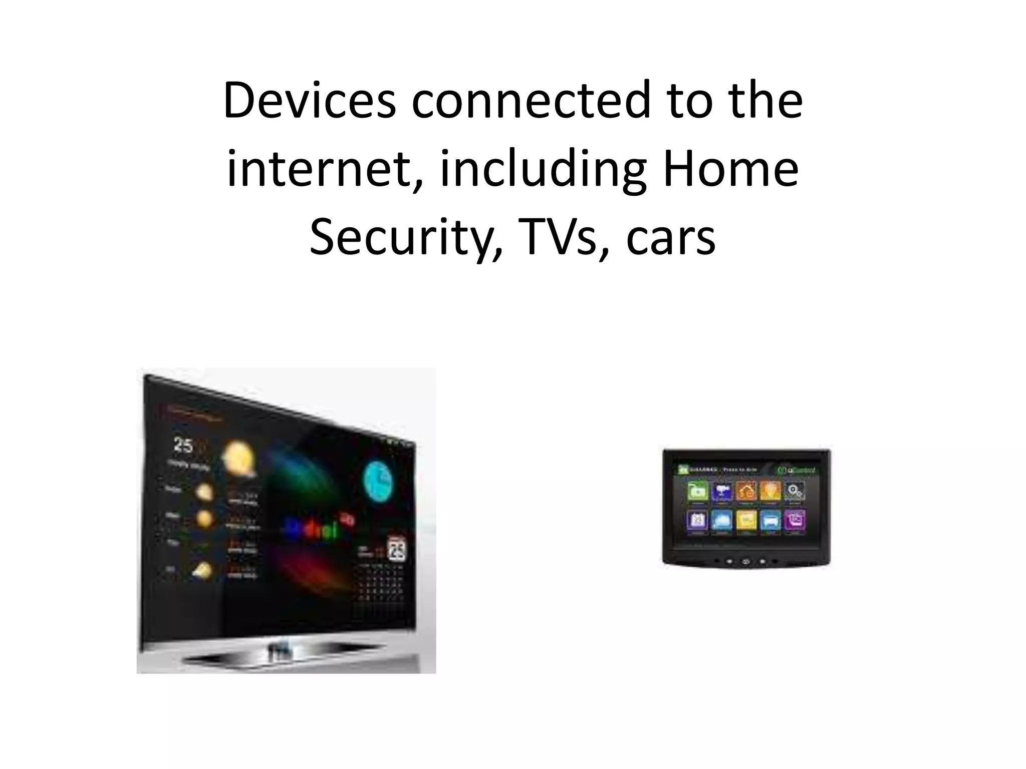 Devices connected to the internet, including Home Security, TVs, cars