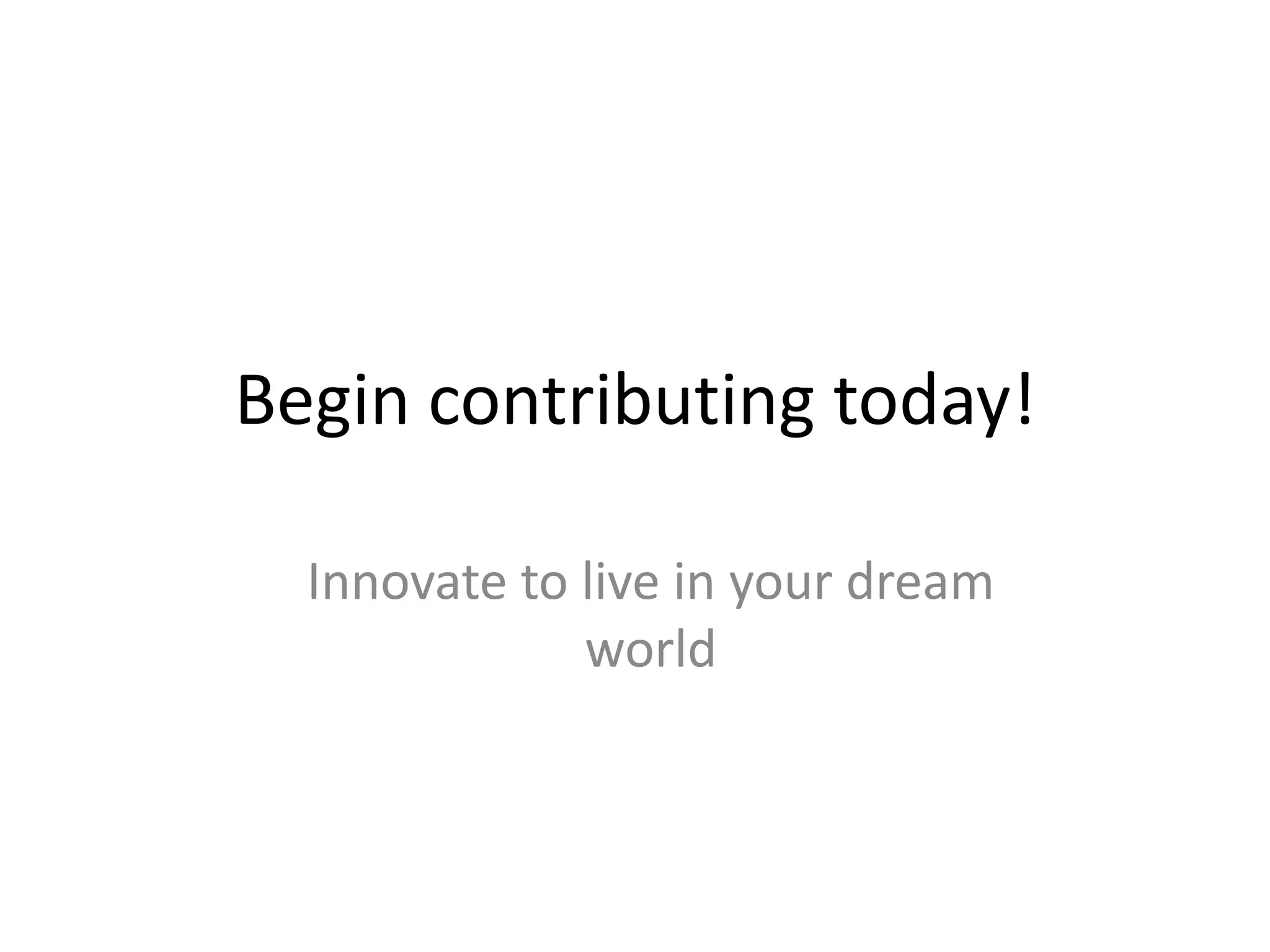 Begin contributing today!Innovate to live in your dream world