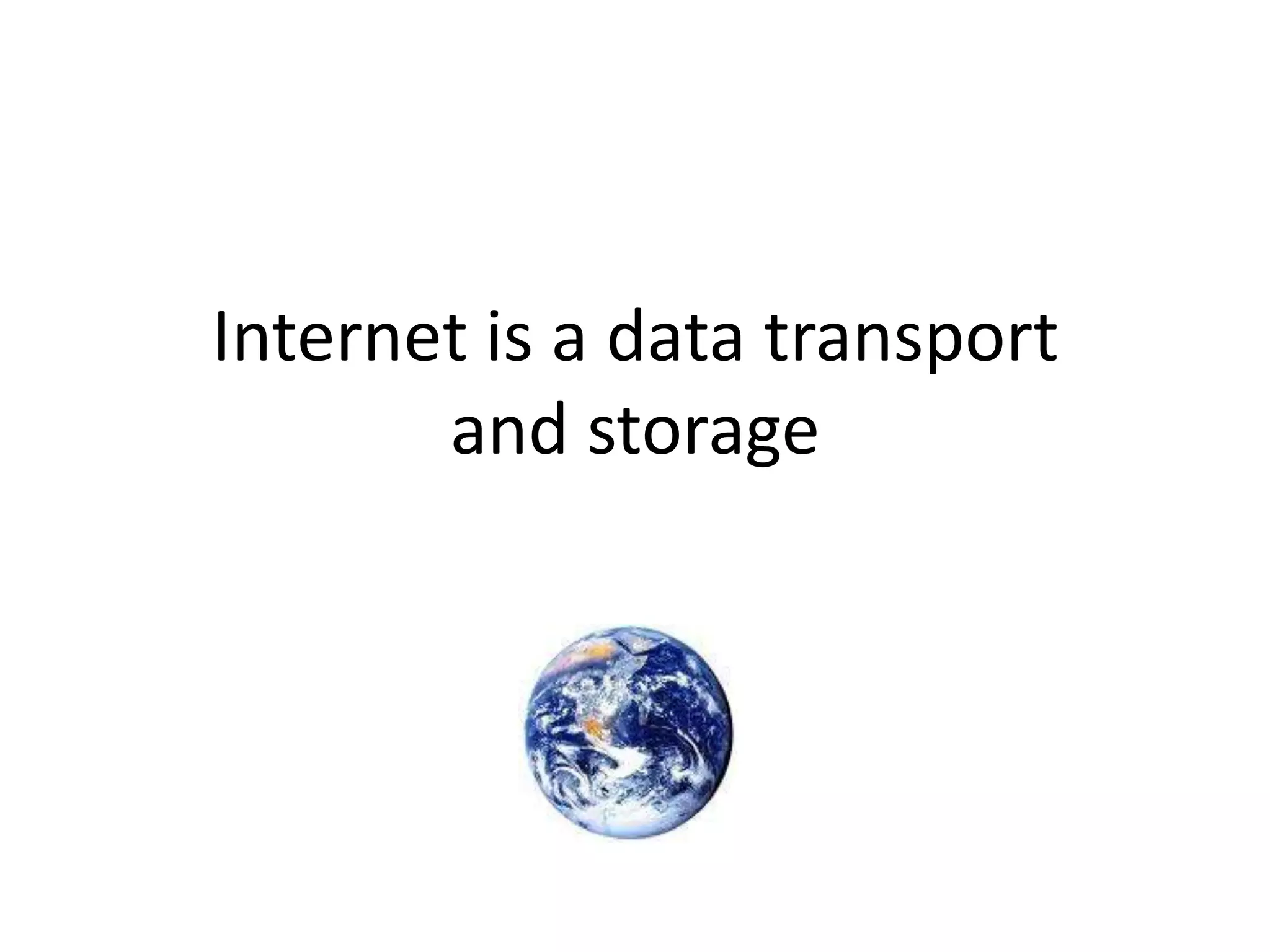 Internet is a data transport and storage