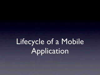 Lifecycle of a Mobile
     Application
 
