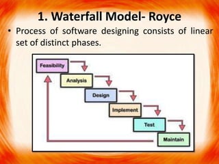 1. Waterfall Model- Royce
• Process of software designing consists of linear
  set of distinct phases.
 