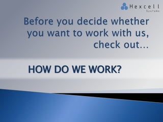 HOW DO WE WORK?

 