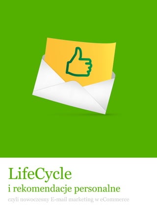 LifeCycle
i rekomendacje personalne
czyli nowoczesny E-mail marketing w eCommerce
 