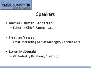 Speakers Rachel Fishman Feddersen Editor-in-Chief, Parenting.com Heather Vessey Email Marketing Senior Manager, Bonnier Corp Loren McDonald VP, Industry Relations, Silverpop 